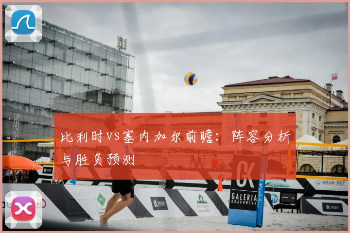 比利时vs塞内加尔前瞻：阵容分析与胜负预测